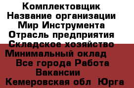 Комплектовщик › Название организации ­ Мир Инструмента › Отрасль предприятия ­ Складское хозяйство › Минимальный оклад ­ 1 - Все города Работа » Вакансии   . Кемеровская обл.,Юрга г.